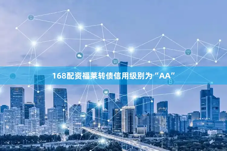 168配资福莱转债信用级别为“AA”