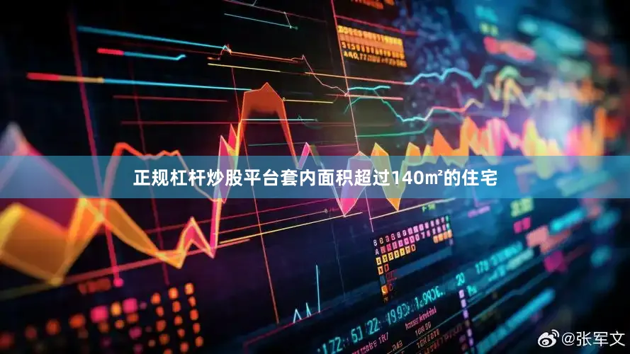 正规杠杆炒股平台套内面积超过140㎡的住宅