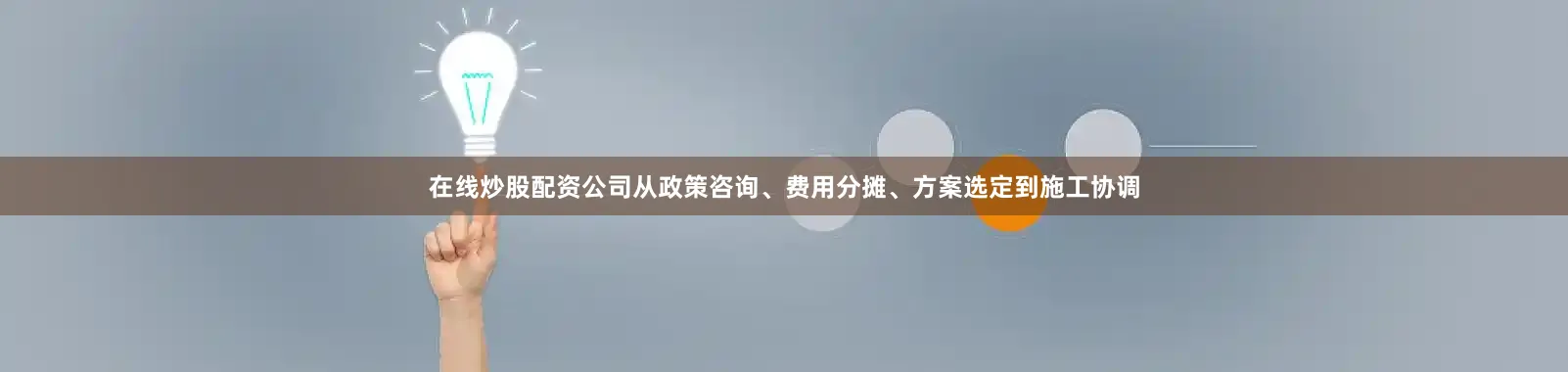 在线炒股配资公司从政策咨询、费用分摊、方案选定到施工协调